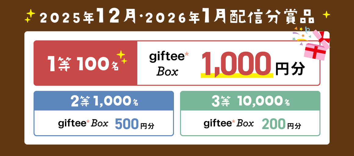 2025年12月・2026年1月配信分賞品 1等100名:giftee Box 1,000円分 2等1,000名:giftee Box 500円分 3等10,000名:giftee Box 200円分