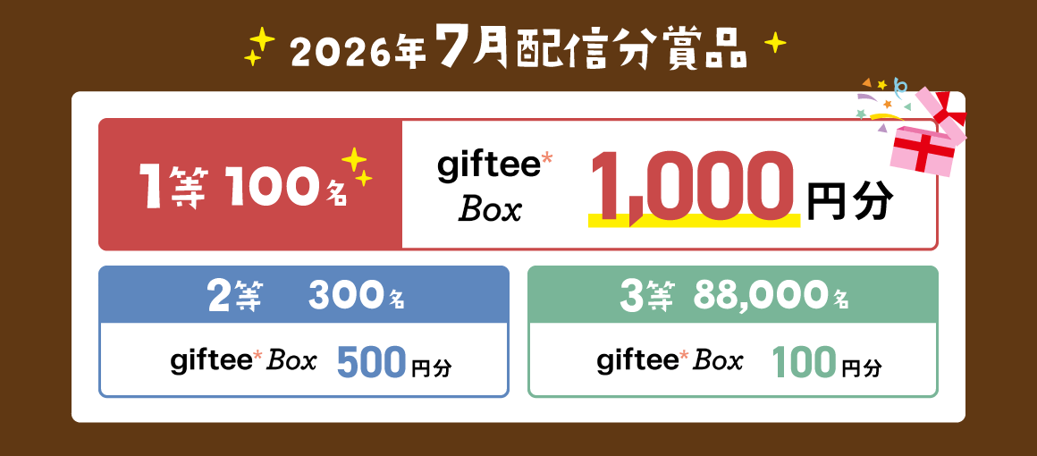 2026年7月配信分賞品 1等100名:giftee Box 1,000円分 2等300名:giftee Box 500円分 3等88,000名:giftee Box 100円分